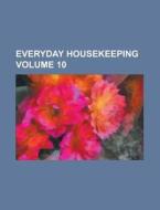 Everyday Housekeeping Volume 10 di Books Group, Anonymous edito da Rarebooksclub.com