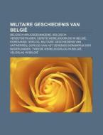 Militaire Geschiedenis Van Belgi : Belgi di Bron Wikipedia edito da Books LLC, Wiki Series