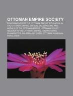 Ottoman Empire Society: Demographics of the Ottoman Empire, Education in the Ottoman Empire, Orders, Decorations di Source Wikipedia edito da Books LLC, Wiki Series