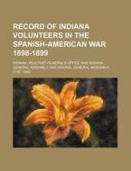 Record of Indiana Volunteers in the Spanish-American War 1898-1899 di Indiana Adjutant General Office edito da Rarebooksclub.com