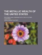 The Metallic Wealth of the United States; Described and Compared with That of Other Countries di Josiah Dwight Whitney edito da Rarebooksclub.com