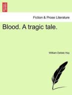 Blood. A tragic tale. di William Delisle Hay edito da British Library, Historical Print Editions