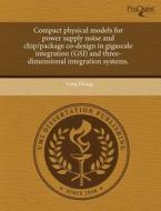 Compact Physical Models For Power Supply Noise And Chip/package Co-design In Gigascale Integration (gsi) And Three-dimensional Integration Systems. di Gang Huang edito da Proquest, Umi Dissertation Publishing