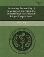 Evaluating The Usability Of Information Systems In The International Space Station Integration Processes. di Nelda S Nagy edito da Proquest, Umi Dissertation Publishing