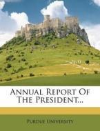 Annual Report Of The President... di Purdue University edito da Nabu Press