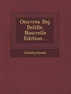 Oeuvres Dej. Delille. Nouvelle Edition... di Anonymous edito da SARASWATI PR