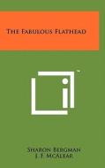 The Fabulous Flathead di Sharon Bergman, J. F. McAlear edito da Literary Licensing, LLC