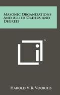 Masonic Organizations and Allied Orders and Degrees di Harold V. B. Voorhis edito da Literary Licensing, LLC
