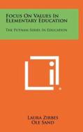 Focus on Values in Elementary Education: The Putnam Series in Education di Laura Zirbes edito da Literary Licensing, LLC