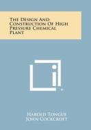 The Design and Construction of High Pressure Chemical Plant di Harold Tongue edito da Literary Licensing, LLC