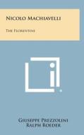 Nicolo Machiavelli: The Florentine di Giuseppe Prezzolini, Ralph Roeder edito da Literary Licensing, LLC