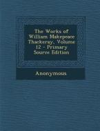 The Works of William Makepeace Thackeray, Volume 12 di Anonymous edito da Nabu Press