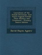 Lacerations of the Female Perineum: And Vesico-Vaginal Fistula: Their History and Treatment di David Hayes Agnew edito da Nabu Press