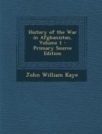 History of the War in Afghanistan, Volume 1 di John William Kaye edito da Nabu Press