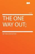 The One Way Out; di Bettina Von Hutten edito da HardPress Publishing