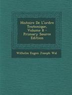 Histoire de L'Ordre Teutonique, Volume 8 - Primary Source Edition di Wilhelm Eugen Joseph Wal edito da Nabu Press