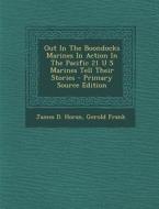 Out in the Boondocks Marines in Action in the Pacific 21 U S Marines Tell Their Stories - Primary Source Edition di James D. Horan, Gerold Frank edito da Nabu Press