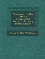 Woodbury Kidder Dana; A Biographical Sketch - Primary Source Edition di Frank H. 1873-1954 Swan edito da Nabu Press