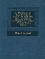Le Manoeuvre de Saint-Privat, 18 Juillet--18 Aout 1870: Etude de Critique Strategique Et Tactique di Henri Bonnal edito da Nabu Press
