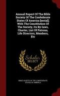 Annual Report Of The Bible Society Of The Confederate States Of America [serial]; With The Constitution Of The Society, Its By-laws, Charter, List Of  edito da Andesite Press