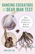 Dancing Cockatoos and the Dead Man Test: How Behavior Evolves and Why It Matters di Marlene Zuk edito da W W NORTON & CO