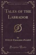 Tales Of The Labrador (classic Reprint) di Wilfred Thomason Grenfell edito da Forgotten Books
