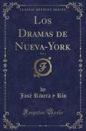 Los Dramas de Nueva-York, Vol. 1 (Classic Reprint) di Jose Rivera y. Rio edito da Forgotten Books