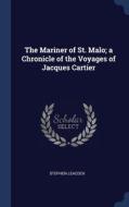 The Mariner Of St. Malo; A Chronicle Of The Voyages Of Jacques Cartier di Stephen Leacock edito da Sagwan Press