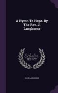 A Hymn To Hope. By The Rev. J. Langhorne di John Langhorne edito da Palala Press