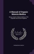 A Manual Of Organic Materia Medica di John Michael Maisch edito da Palala Press