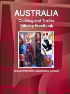 Australia Clothing and Textile Industry Handbook - Strategic Information, Opportunities, Contacts di Inc Ibp edito da LULU PR