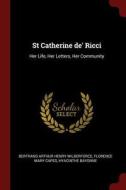 St Catherine De' Ricci: Her Life, Her Letters, Her Community di Bertrand Arthur Henry Wilberforce, Florence Mary Capes, Hyacinthe Bayonne edito da CHIZINE PUBN