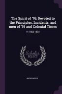 The Spirit of '76: Devoted to the Principles, Incidents, and Men of '76 and Colonial Times: Yr.1903-1904 di Anonymous edito da CHIZINE PUBN