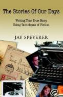 The Stories Of Our Days di Jay Speyerer edito da Xlibris