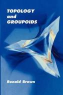 Topology and Groupoids di Ronald Brown edito da Booksurge Publishing