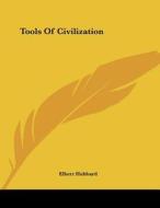 Tools of Civilization di Elbert Hubbard edito da Kessinger Publishing