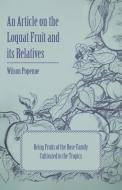 An Article on the Loquat Fruit and its Relatives - Being Fruits of the Rose Family Cultivated in the Tropics di Wilson Popenoe edito da Chapman Press