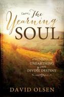 The Yearning Soul: Unearthing Your Devine Destiny di David Olsen edito da CEDAR FORT INC