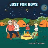 Just For Boys di Jerome D Sailing edito da Xlibris