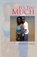 It's Too Much di Michelle R. Tatem edito da Xlibris