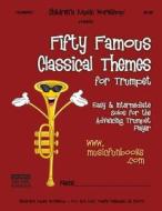 Fifty Famous Classical Themes for Trumpet: Easy and Intermediate Solos for the Advancing Trumpet Player di MR Larry E. Newman edito da Createspace
