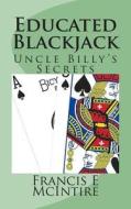 Educated Blackjack: Uncle Billy's Secrets di Francis E. McIntire edito da Createspace