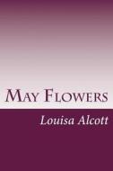 May Flowers di Louisa May Alcott edito da Createspace