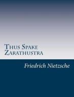 Thus Spake Zarathustra di Friedrich Wilhelm Nietzsche edito da Createspace Independent Publishing Platform