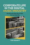 Corporate Life in the Digital Music Industry: Remaking the Major Record Label from the Inside Out di Toby Bennett edito da BLOOMSBURY ACADEMIC