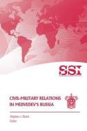 Civil-Military Relations in Medvedev?s Russia di Stephen J. Blank edito da Createspace