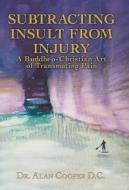 Subtracting Insult from Injury di Alan Cooper edito da Balboa Press