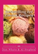 Bestselling Ice Cream Recipes: Ice Cream for Idiots - No Ice Cream Machine Required di Al Stephen, Jan White edito da Createspace