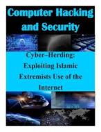 Cyber-Herding: Exploiting Islamic Extremists Use of the Internet di Naval Postgraduate School edito da Createspace
