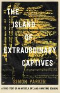 The Island Of Extraordinary Captives di Simon Parkin edito da Hodder & Stoughton